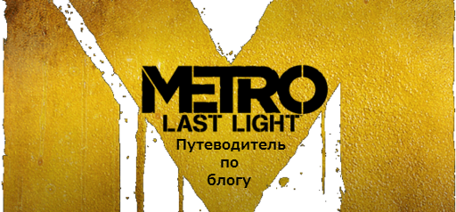 Путеводитель по блогу Metro: Last Light. Полезная информация об игре (обновлен от 27 мая 2013)