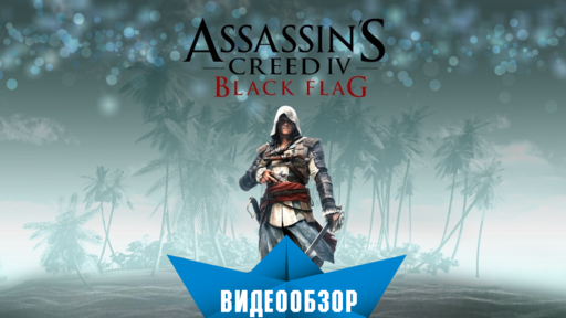 Assassin's Creed IV: Black Flag - Assassin's Creed IV: Black Flag. Видеообзор.