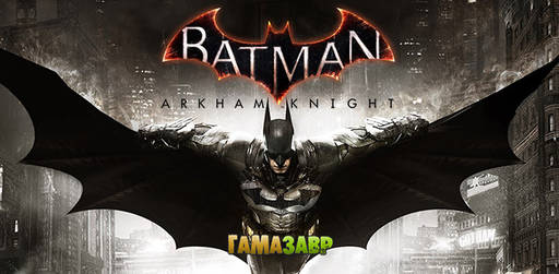 Цифровая дистрибуция - Batman: Arkham Knight — открылся предзаказ!
